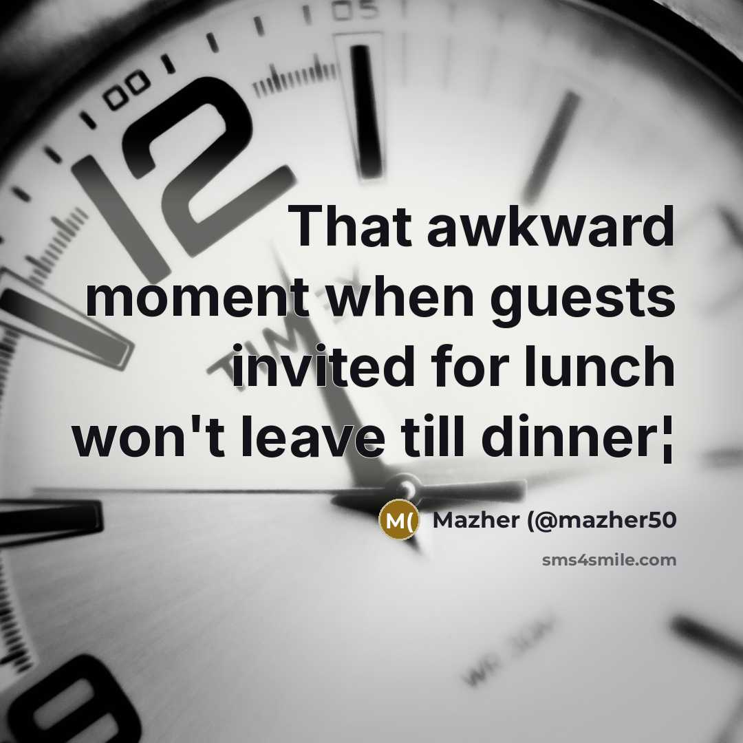“That awkward moment when guests invited for lunch won't leave…” quote by Mazher (@mazher50