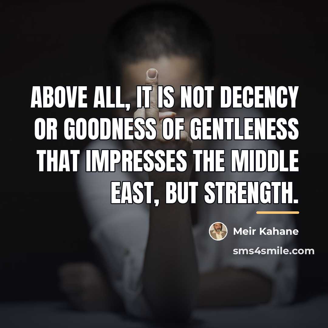 “Above all, it is not decency or goodness of gentleness…” quote by Meir Kahane