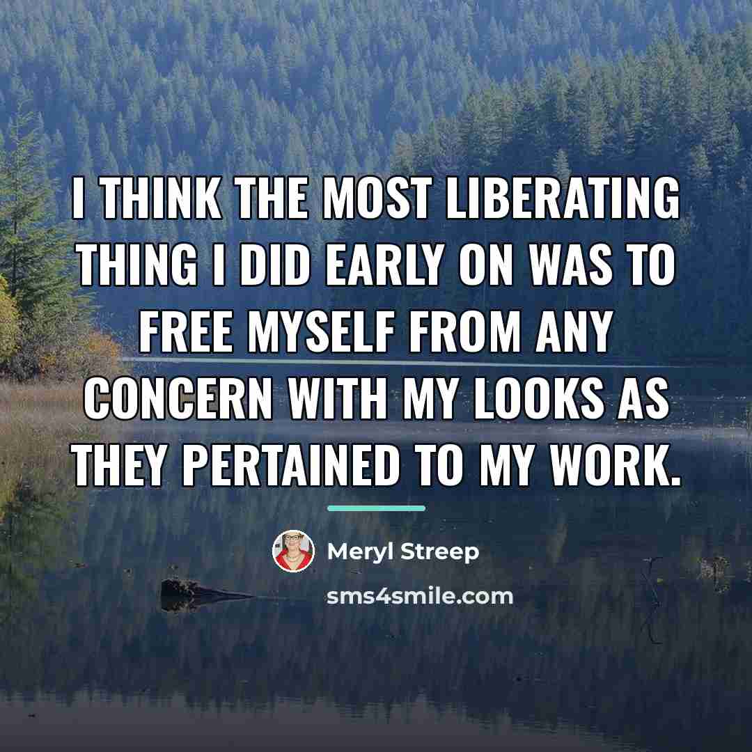 “I think the most liberating thing I did early on…” quote by Meryl Streep