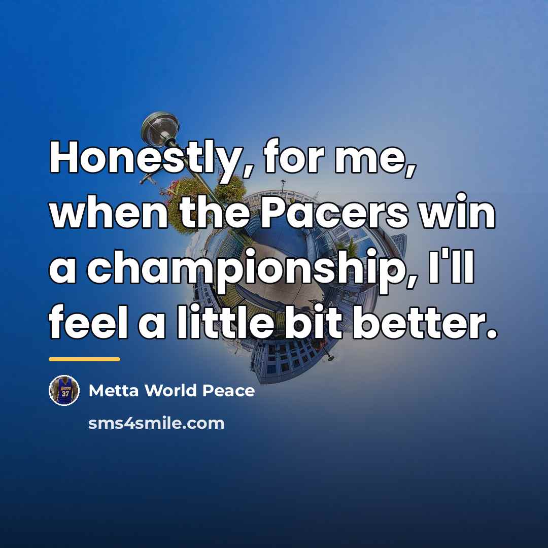 “Honestly, for me, when the Pacers win a championship, I'll…” quote by Metta World Peace