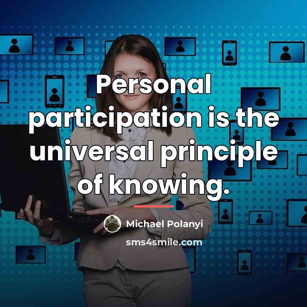 “Personal participation is the universal principle of knowing.…” quote by Michael Polanyi