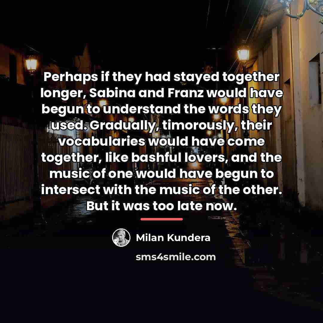 “Perhaps if they had stayed together longer, Sabina and Franz…” quote by Milan Kundera
