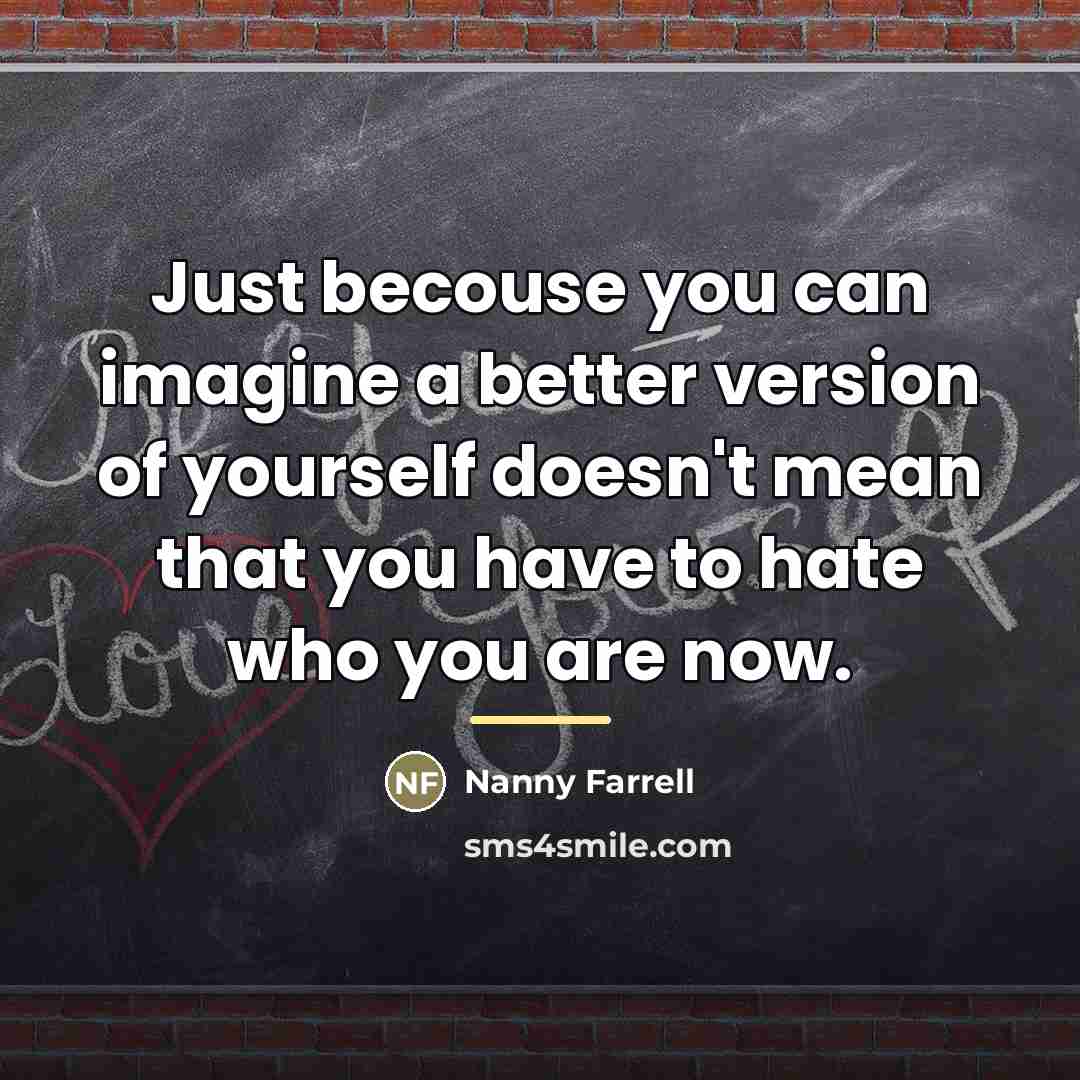 “Just becouse you can imagine a better version of yourself…” quote by Nanny Farrell