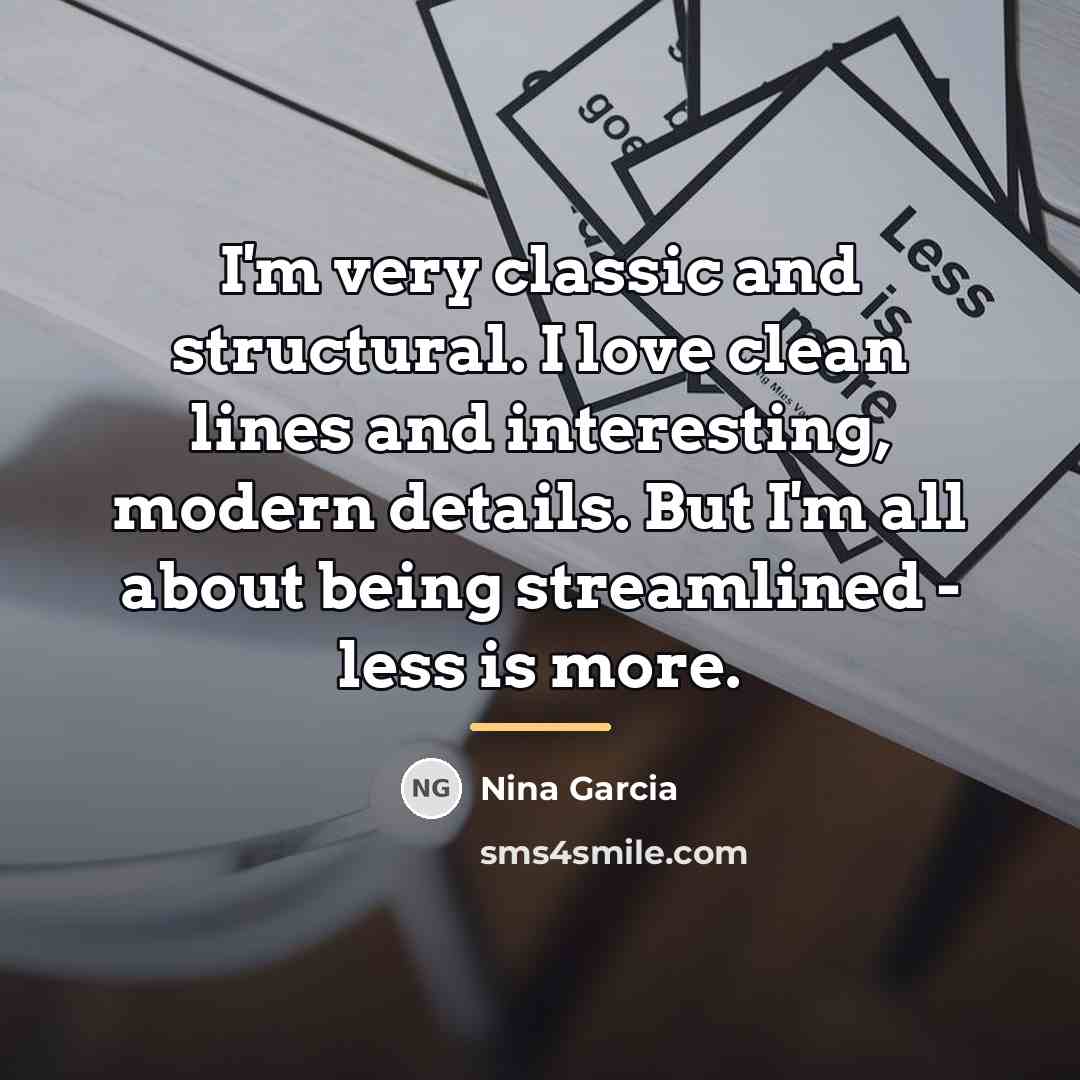 “I'm very classic and structural. I love clean lines and…” quote by Nina Garcia
