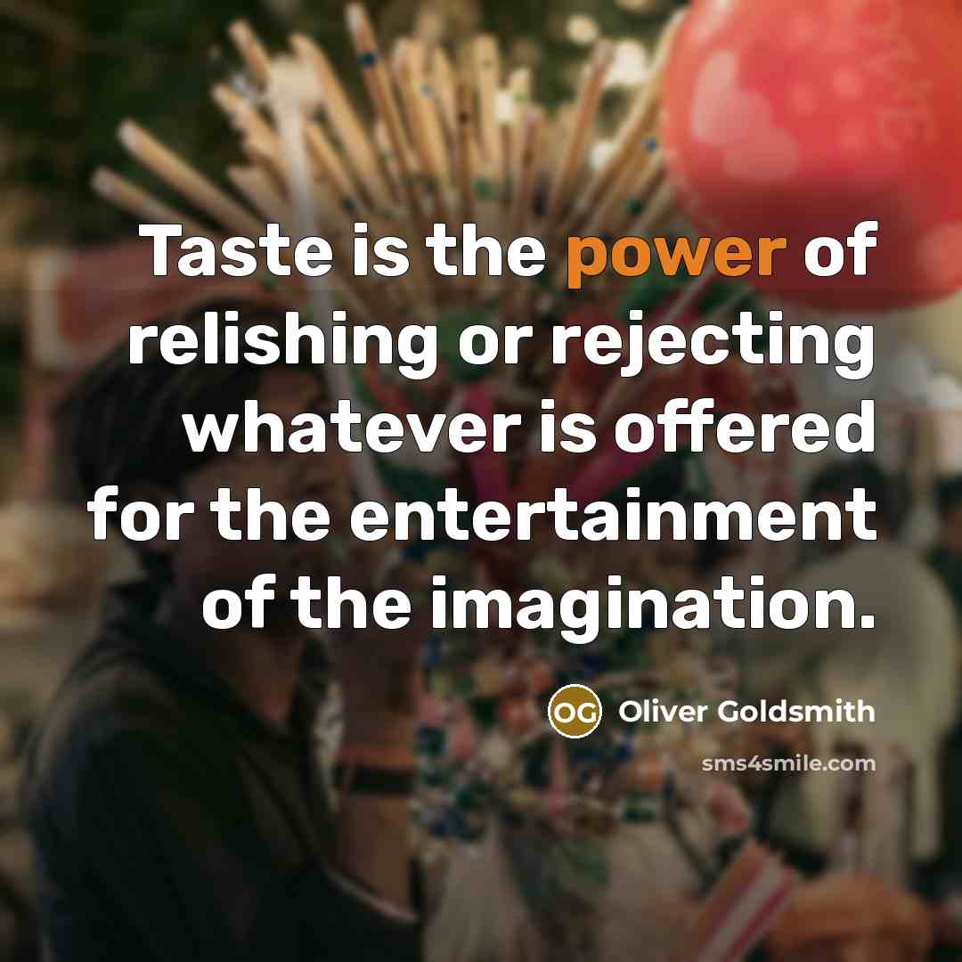 “Taste is the power of relishing or rejecting whatever is…” quote by Oliver Goldsmith