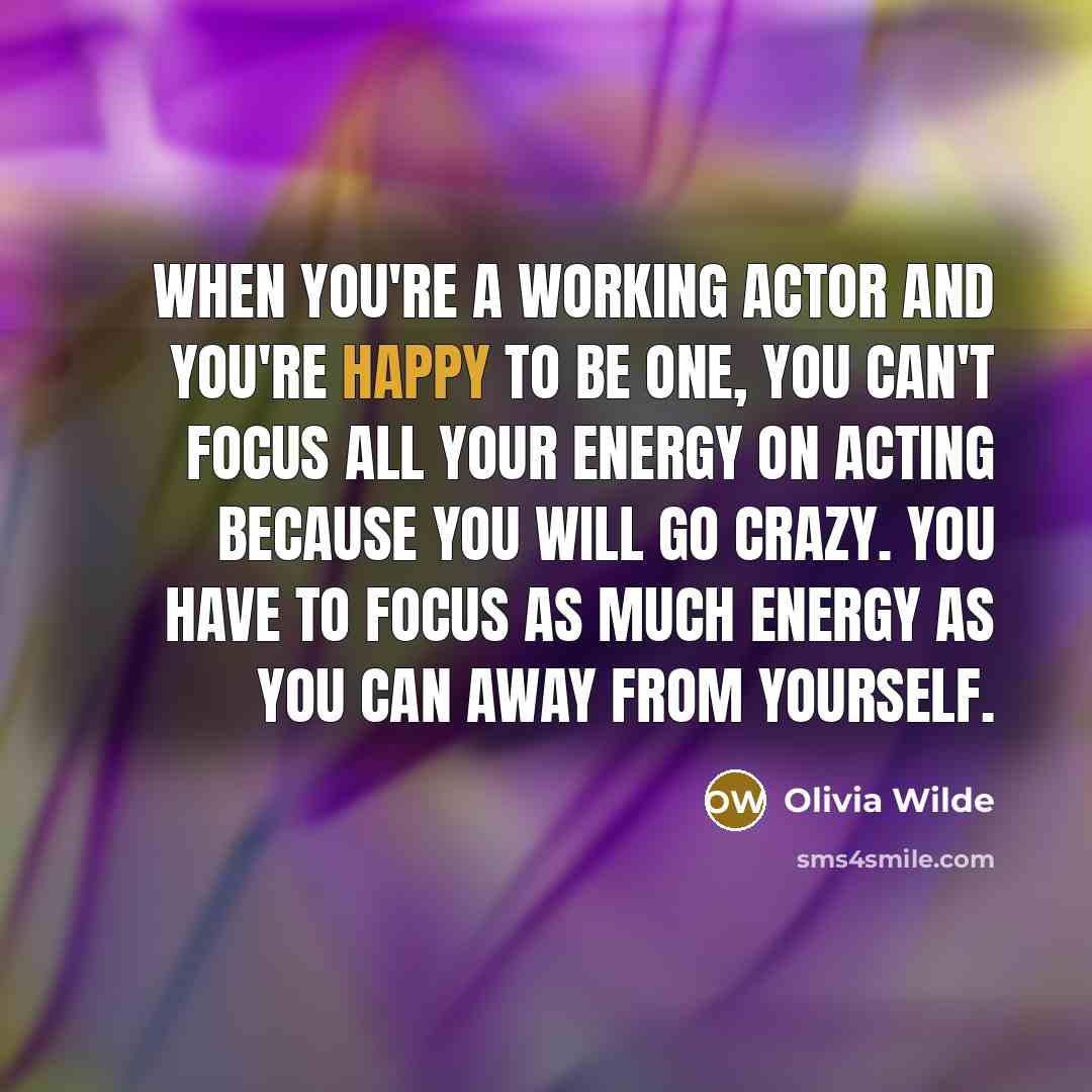 “When you're a working actor and you're happy to be…” quote by Olivia Wilde
