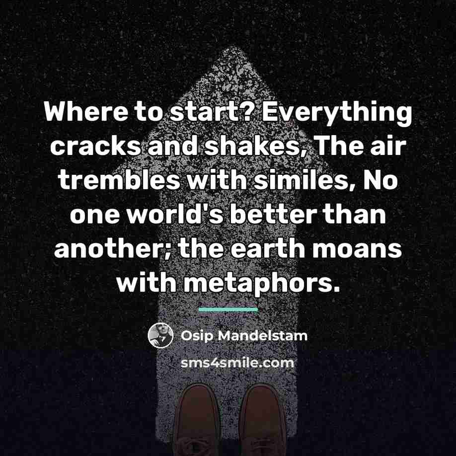 “Where to start? Everything cracks and shakes, The air trembles…” quote by Osip Mandelstam
