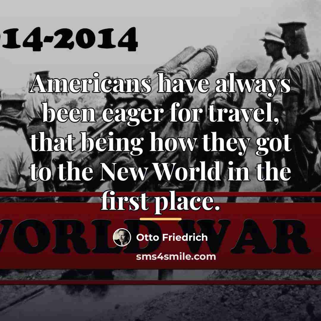 “Americans have always been eager for travel, that being how…” quote by Otto Friedrich