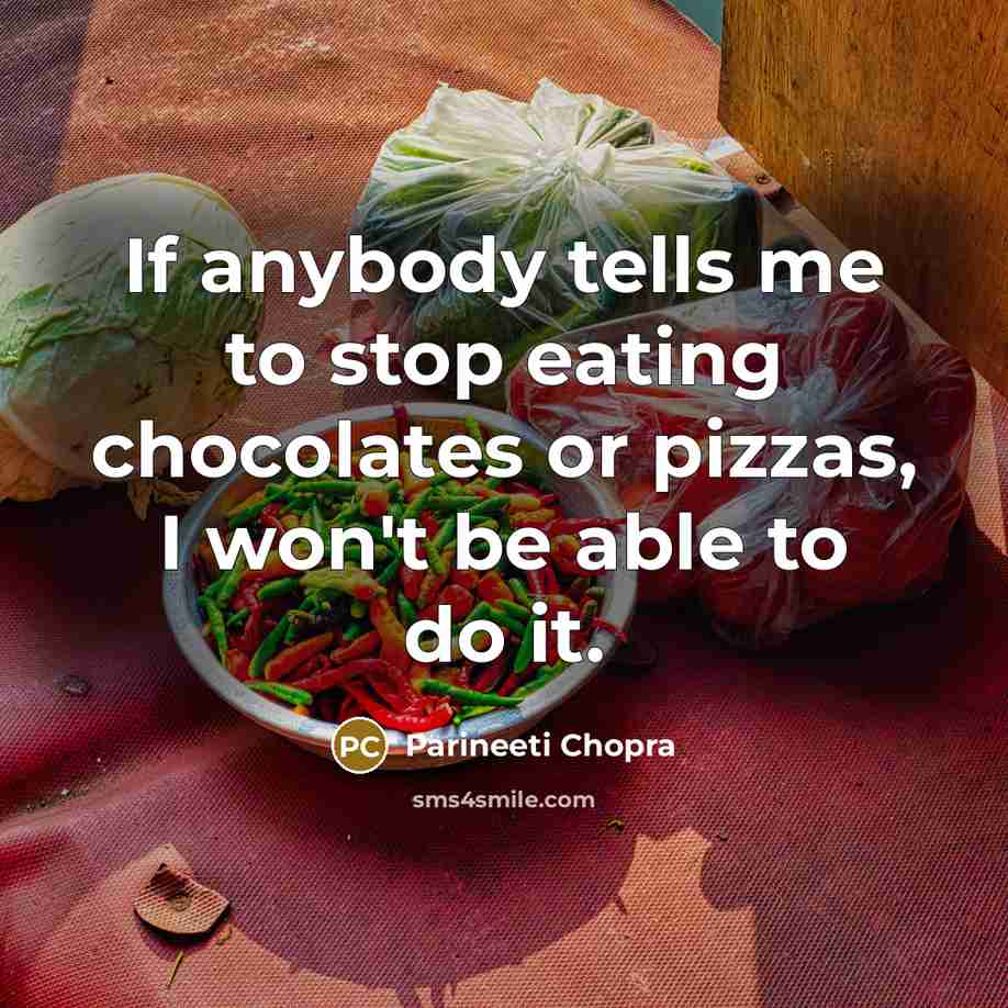 “If anybody tells me to stop eating chocolates or pizzas,…” quote by Parineeti Chopra