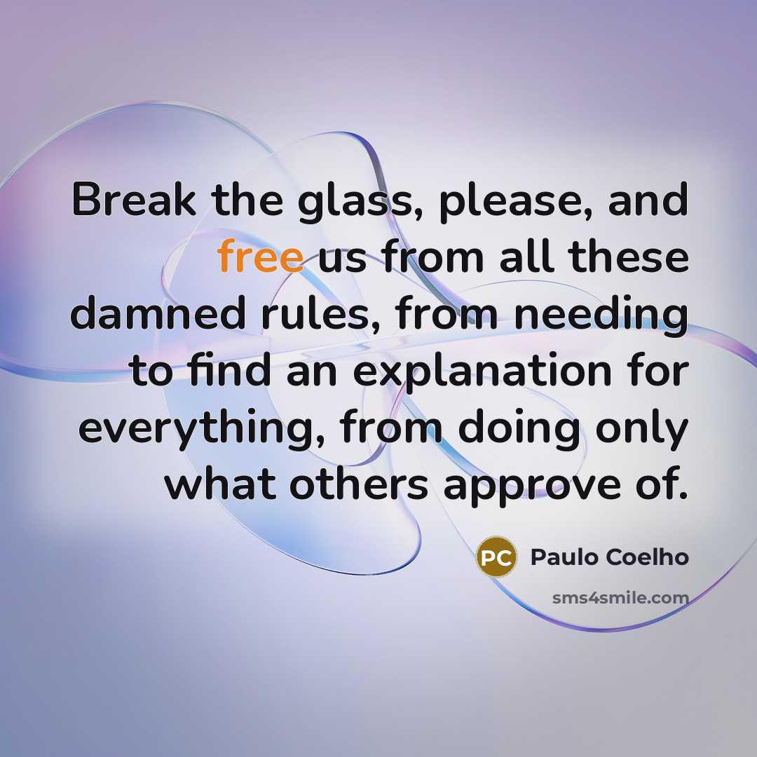 “Break the glass, please, and free us from all these…” quote by Paulo Coelho