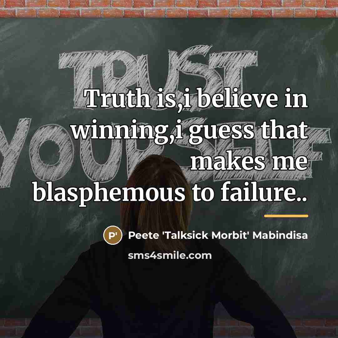 “Truth is,i believe in winning,i guess that makes me blasphemous…” quote by Anonymous