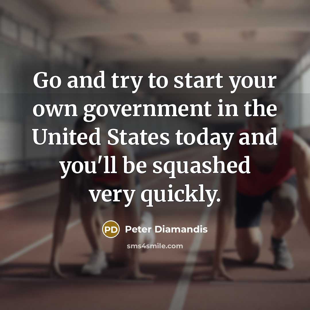“Go and try to start your own government in the…” quote by Peter Diamandis