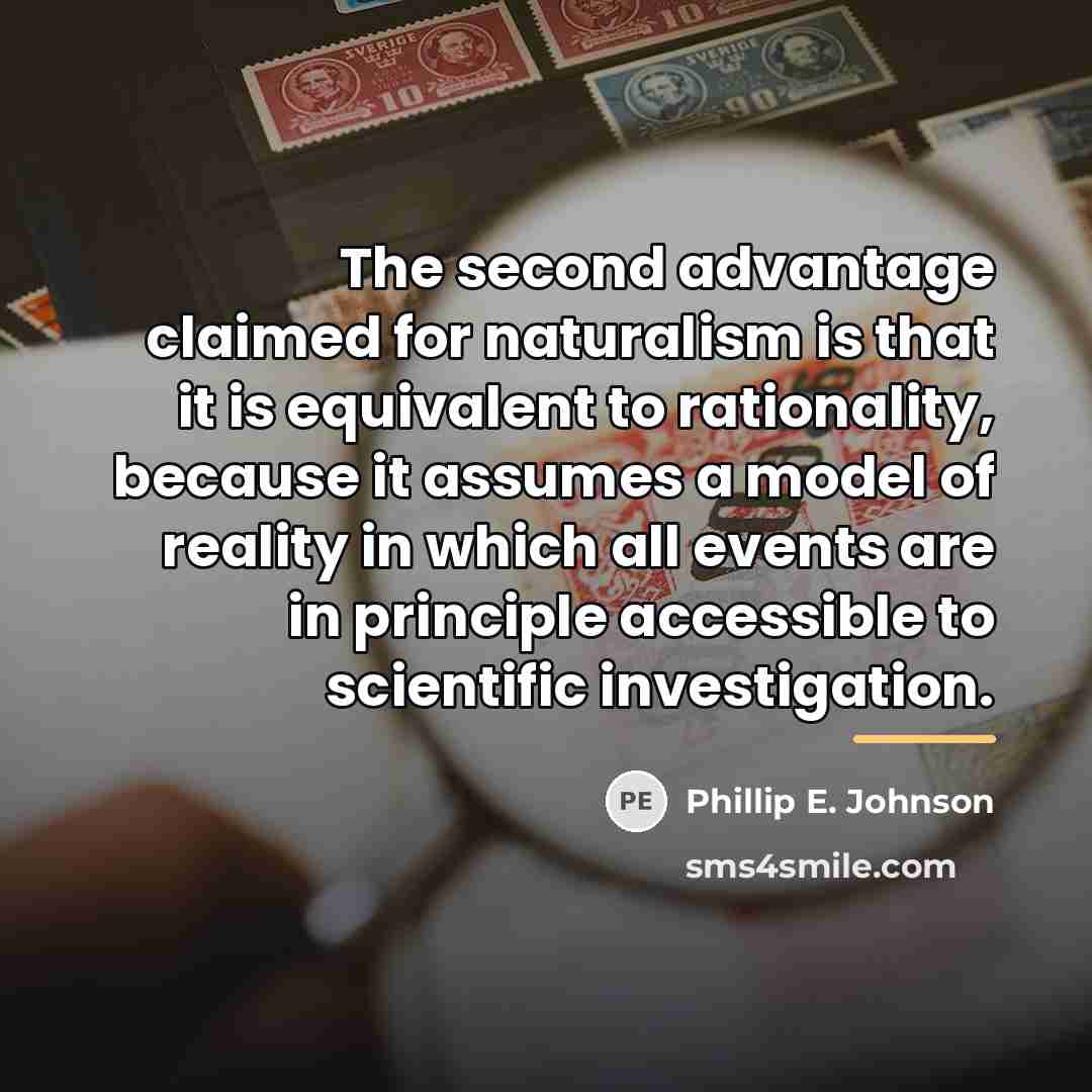 “The second advantage claimed for naturalism is that it is…” quote by Phillip E. Johnson