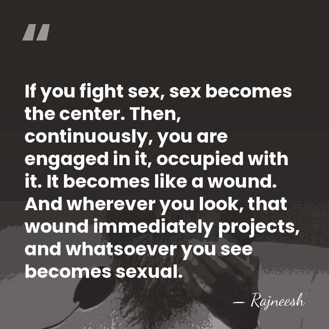 If you fight sex, sex becomes the center. Then, continuously, you are&hellip; - Rajneesh