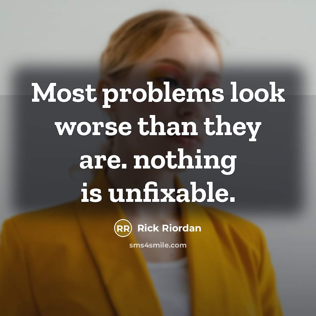 “Most problems look worse than they are. nothing is unfixable.” quote by Rick Riordan