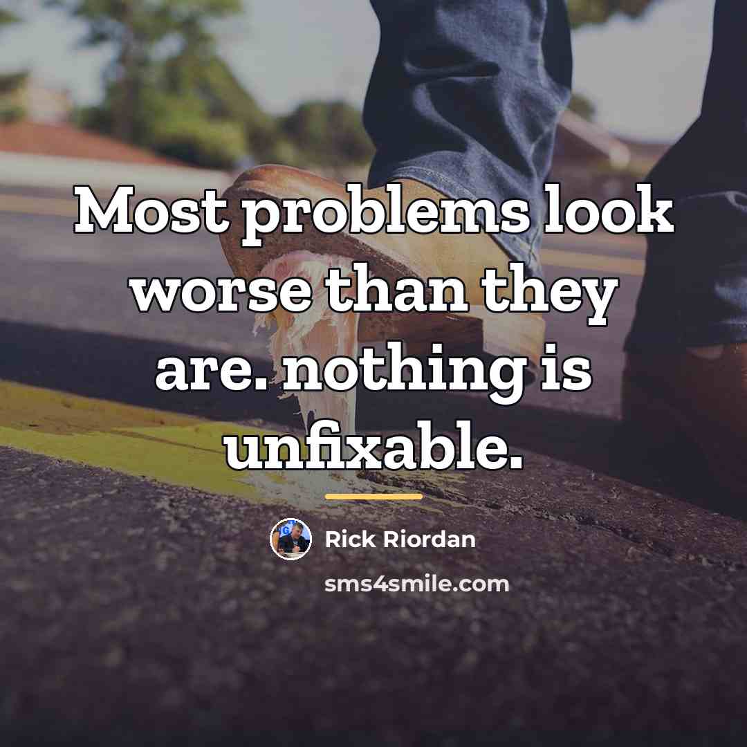 “Most problems look worse than they are. nothing is unfixable.…” quote by Rick Riordan