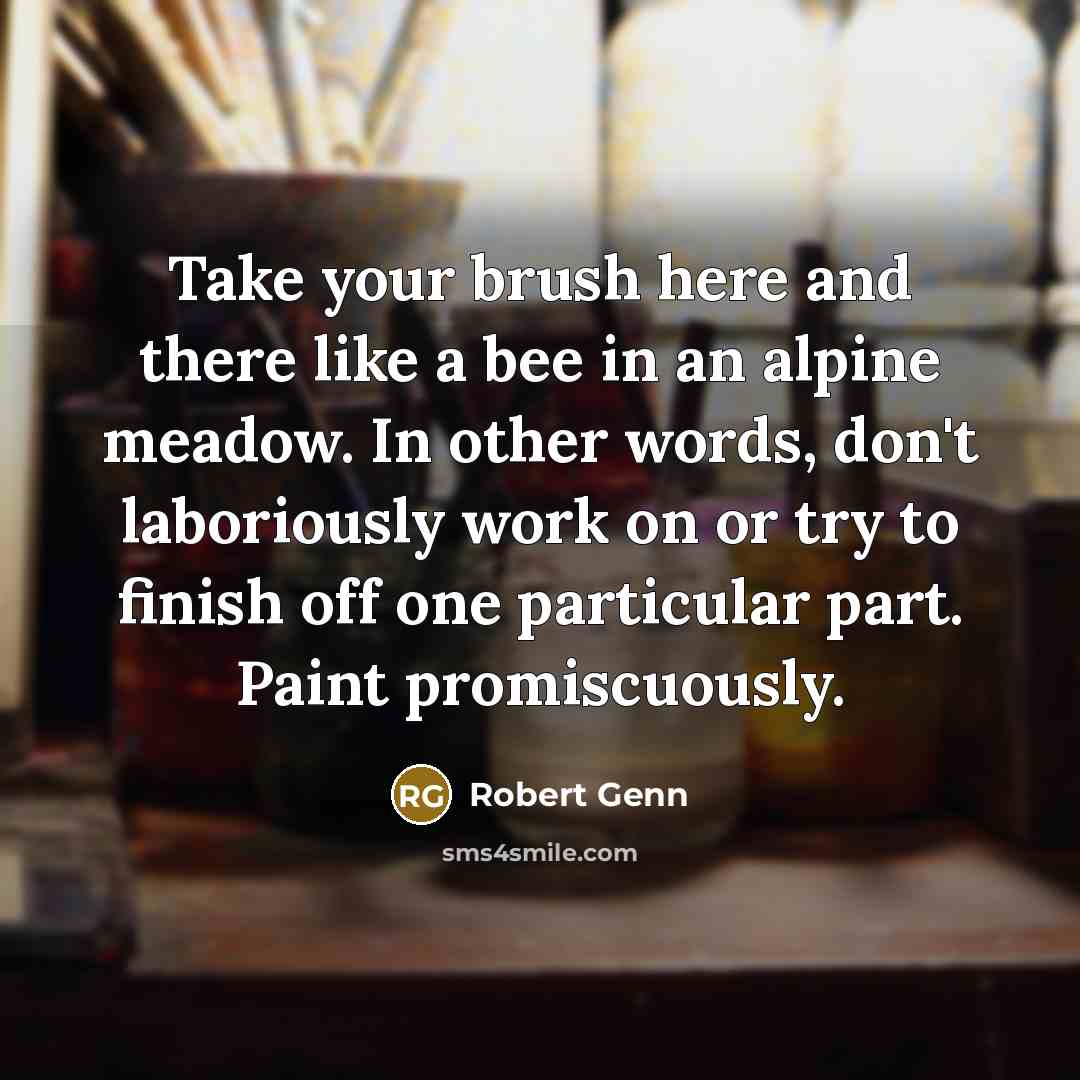 “Take your brush here and there like a bee in…” quote by Robert Genn