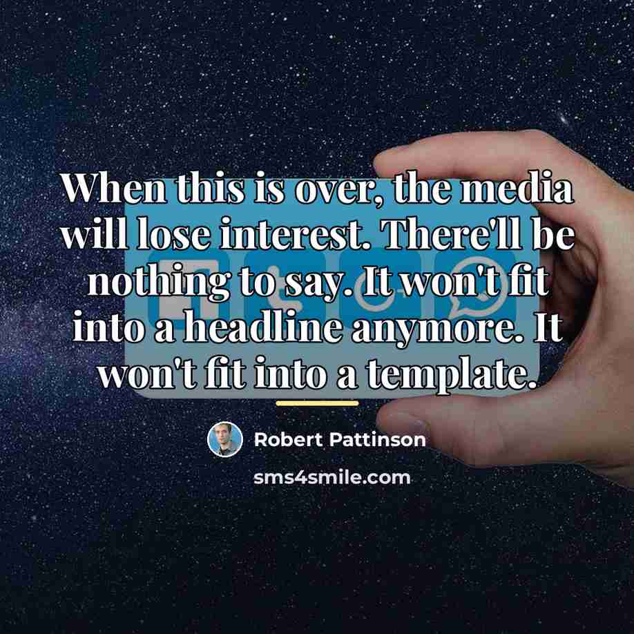 “When this is over, the media will lose interest. There'll…” quote by Robert Pattinson