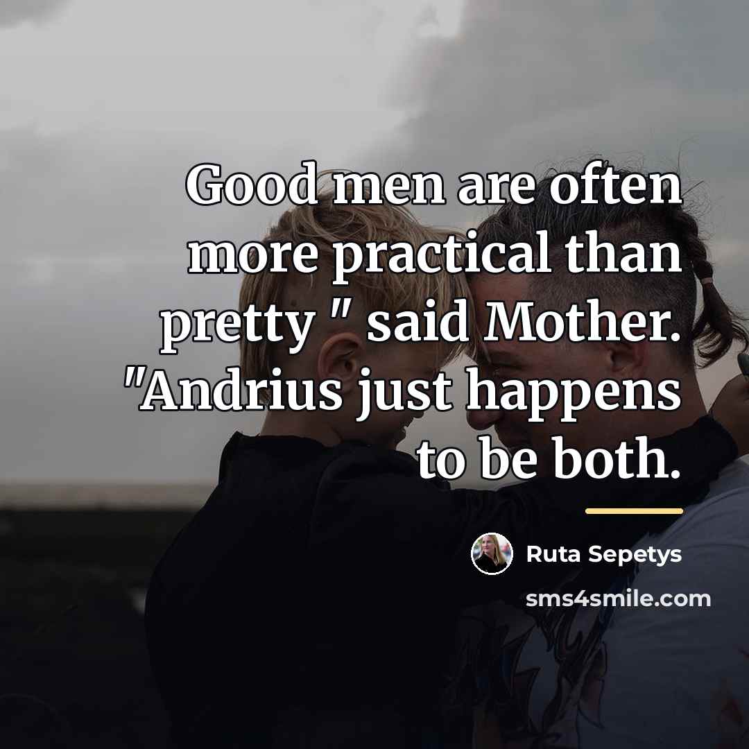 “Good men are often more practical than pretty " said…” quote by Ruta Sepetys