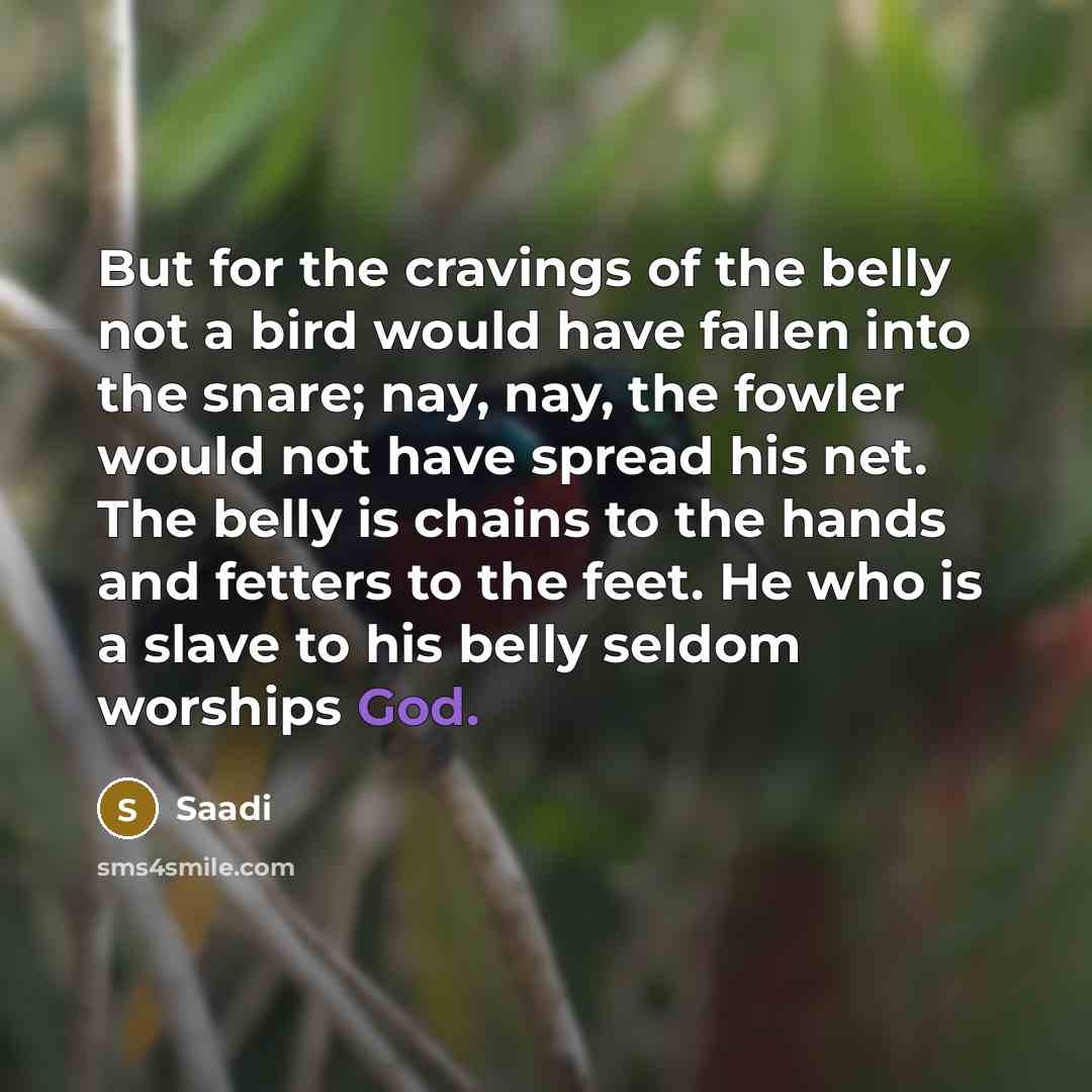 “But for the cravings of the belly not a bird…” quote by Saadi