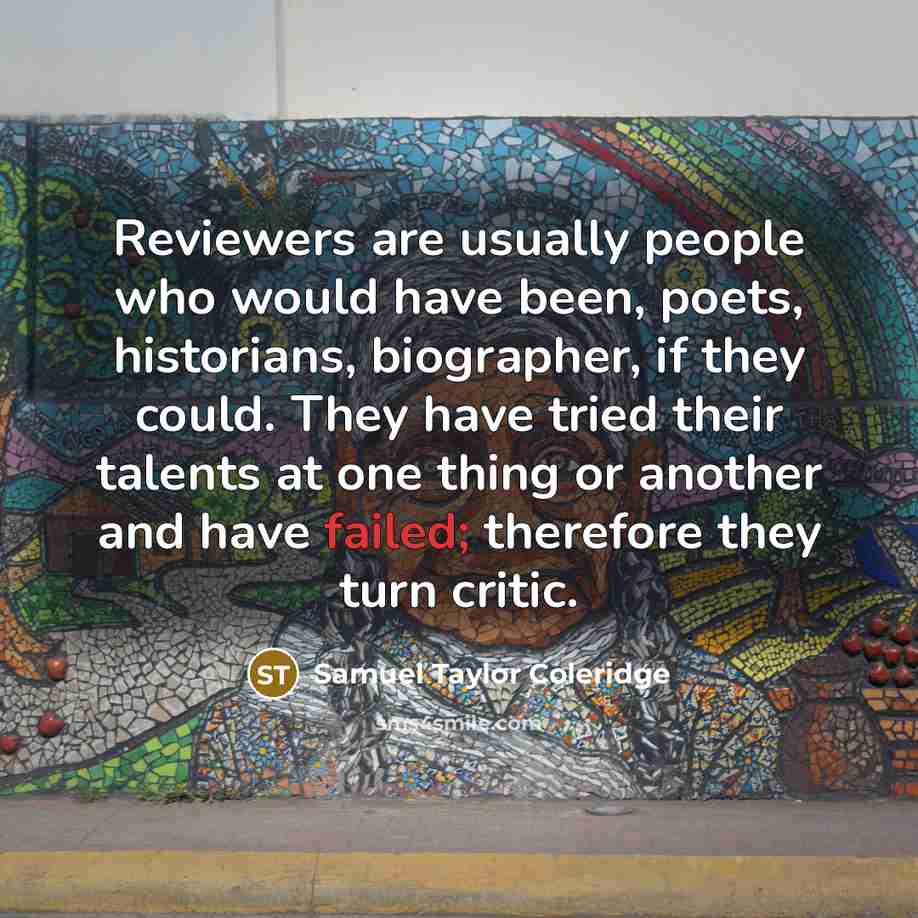 “Reviewers are usually people who would have been, poets, historians,…” quote by Samuel Taylor Coleridge