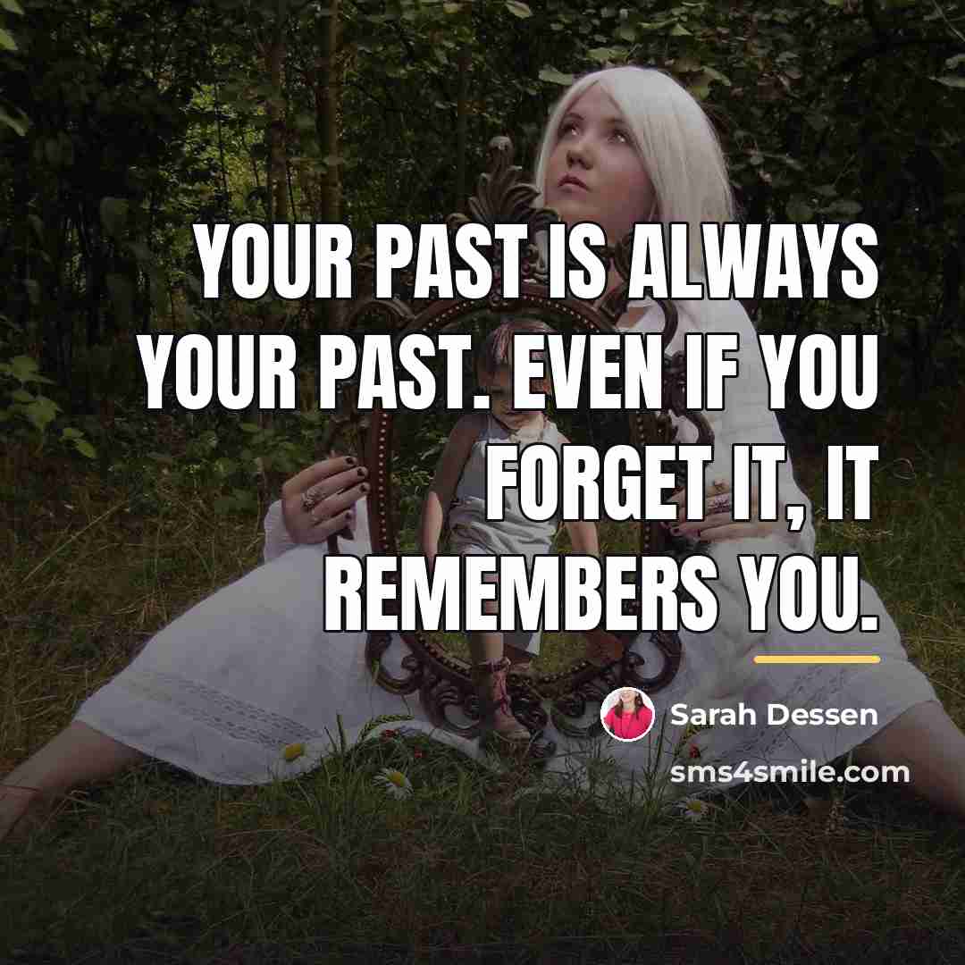 “Your past is always your past. Even if you forget…” quote by Sarah Dessen