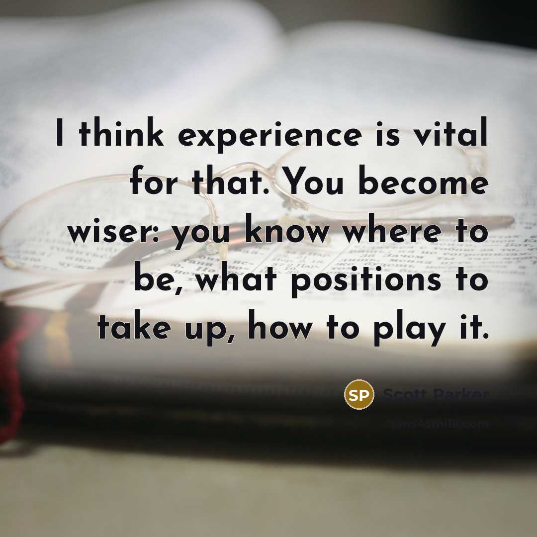 “I think experience is vital for that. You become wiser:…” quote by Scott Parker