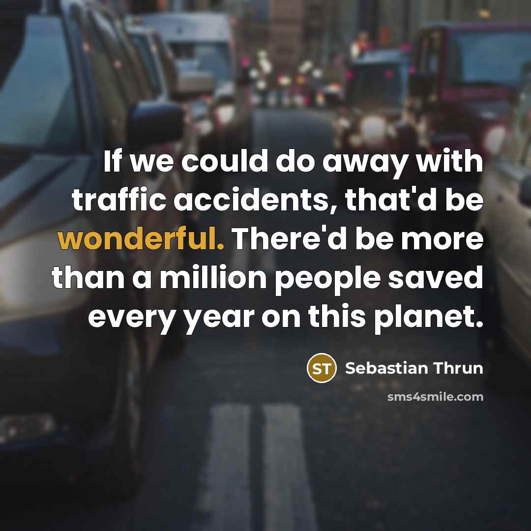 “If we could do away with traffic accidents, that'd be…” quote by Sebastian Thrun