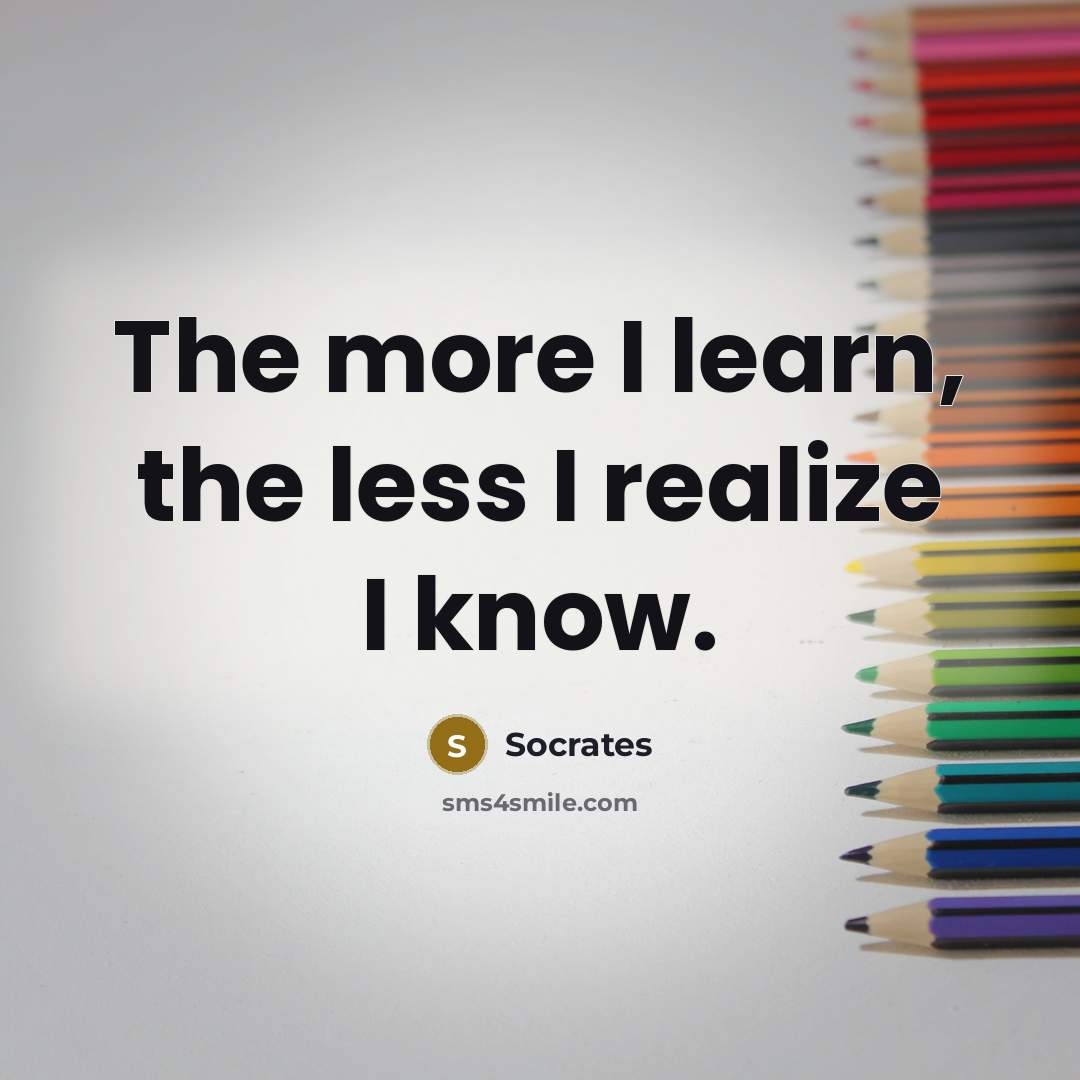“The more I learn, the less I realize I know.…” quote by Socrates
