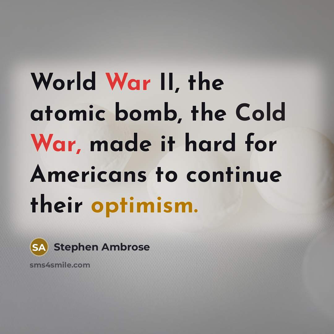 “World War II, the atomic bomb, the Cold War, made…” quote by Stephen Ambrose