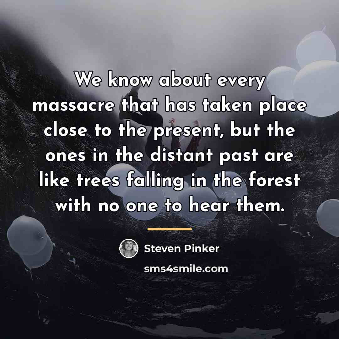 “We know about every massacre that has taken place close…” quote by Steven Pinker