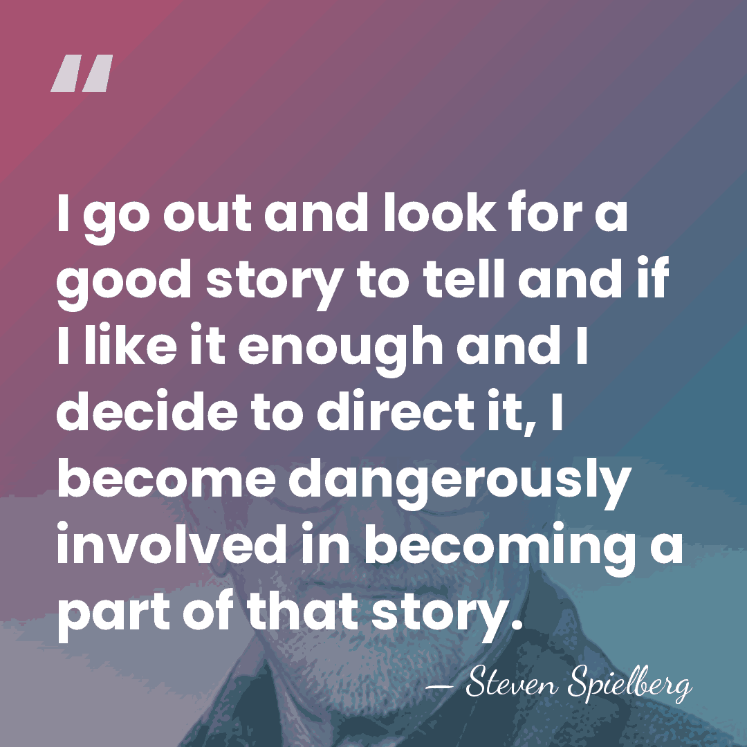I go out and look for a good story to tell and&hellip; - Steven Spielberg