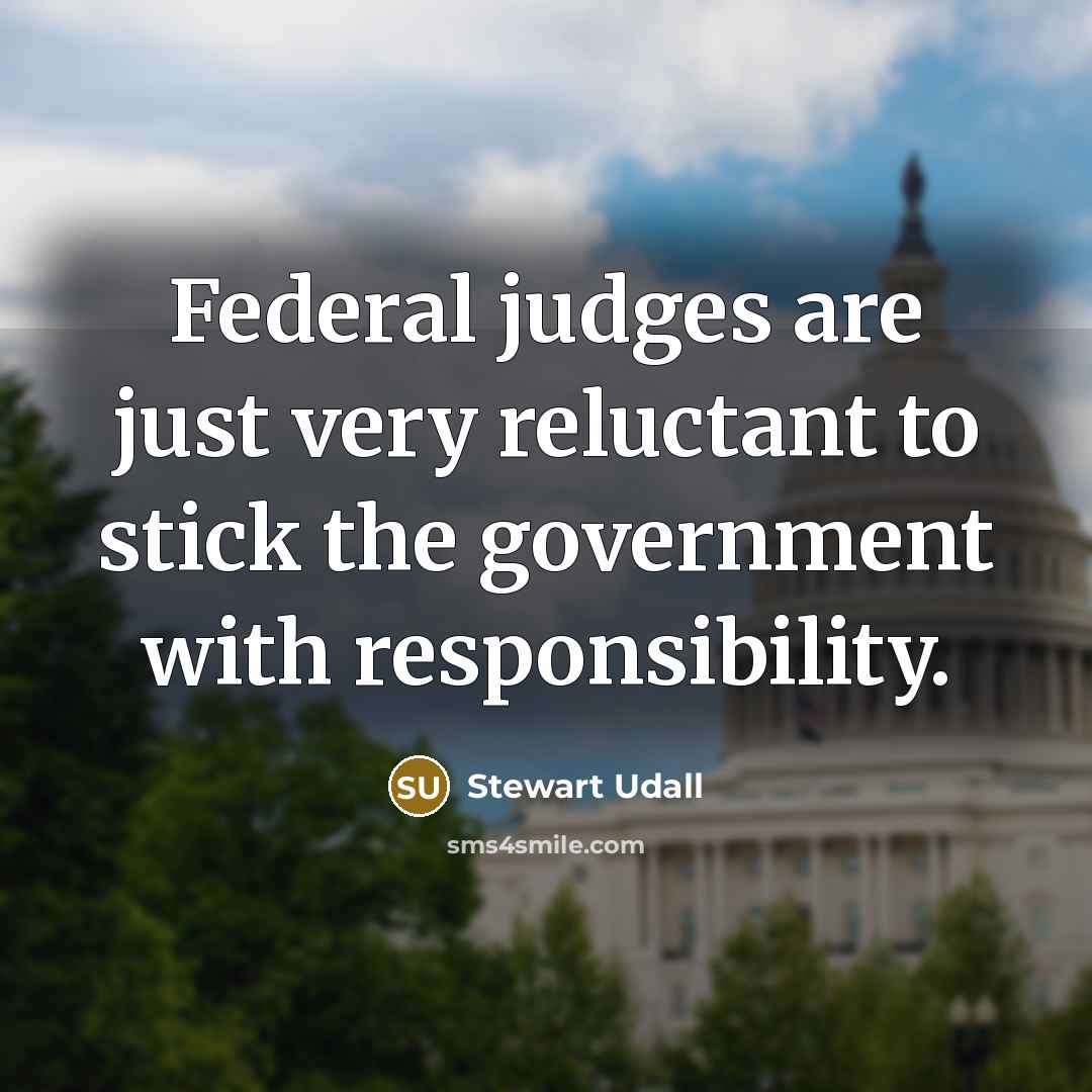 “Federal judges are just very reluctant to stick the government…” quote by Stewart Udall