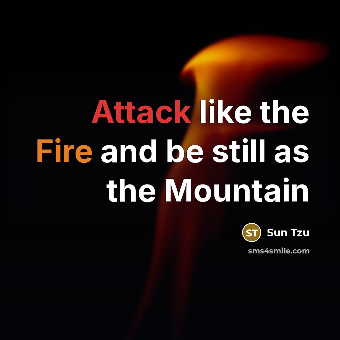 “Attack like the Fire and be still as the Mountain…” quote by Sun Tzu