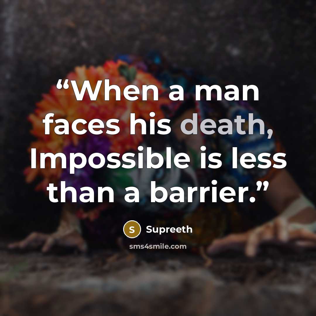 “When a man faces his death, Impossible is less than a barrier.” quote by Supreeth