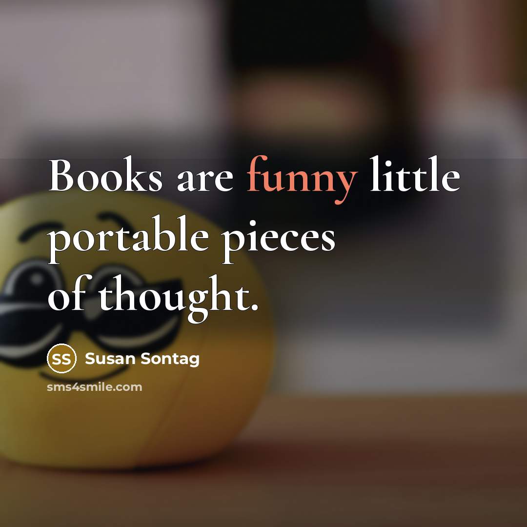 “Books are funny little portable pieces of thought.…” quote by Susan Sontag