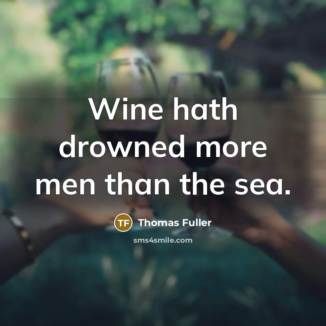 “Wine hath drowned more men than the sea.” quote by Thomas Fuller