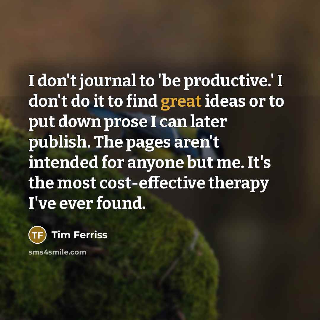“I don't journal to 'be productive.' I don't do it…” quote by Tim Ferriss