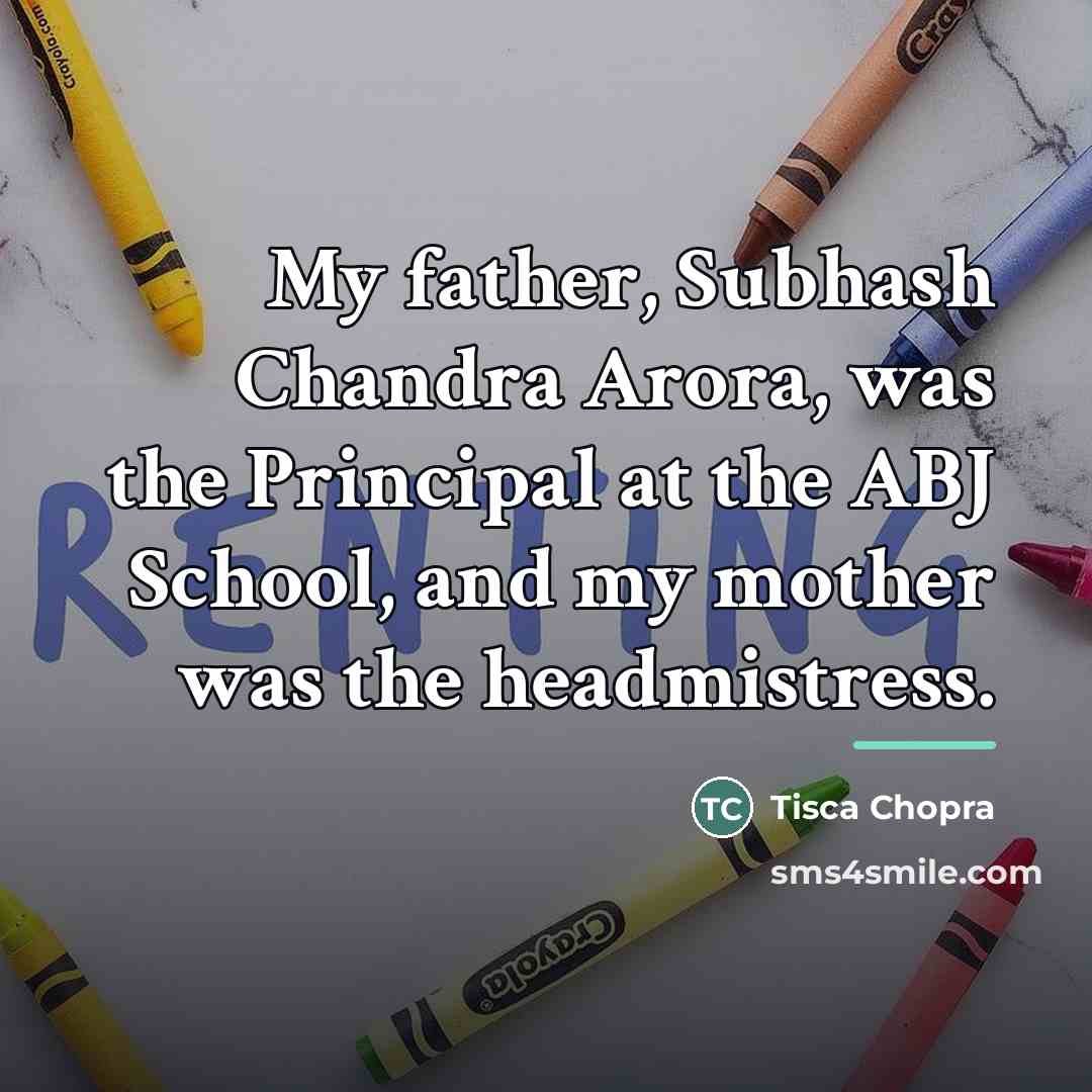 “My father, Subhash Chandra Arora, was the Principal at the…” quote by Tisca Chopra