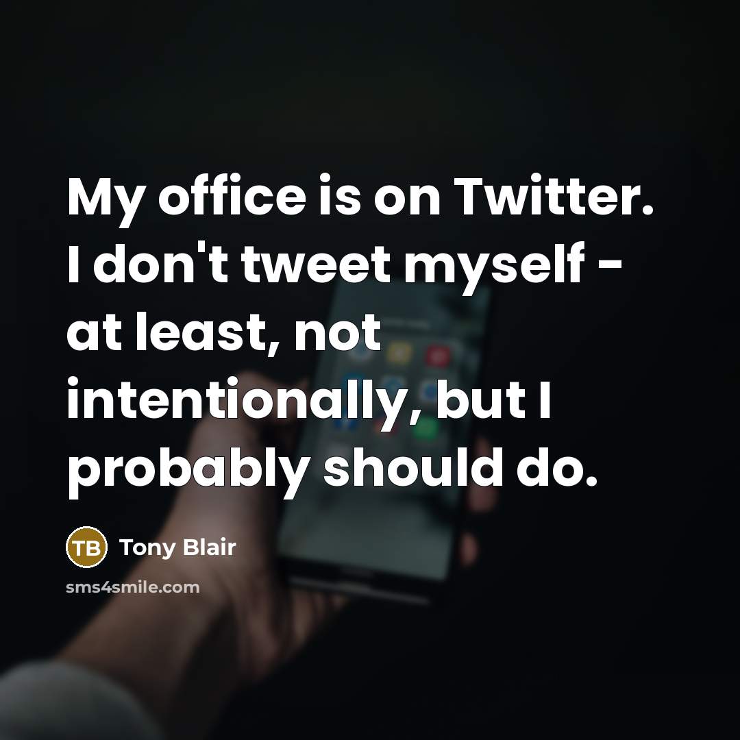 “My office is on Twitter. I don't tweet myself -…” quote by Tony Blair
