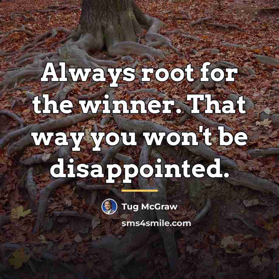 “Always root for the winner. That way you won't be…” quote by Tug McGraw
