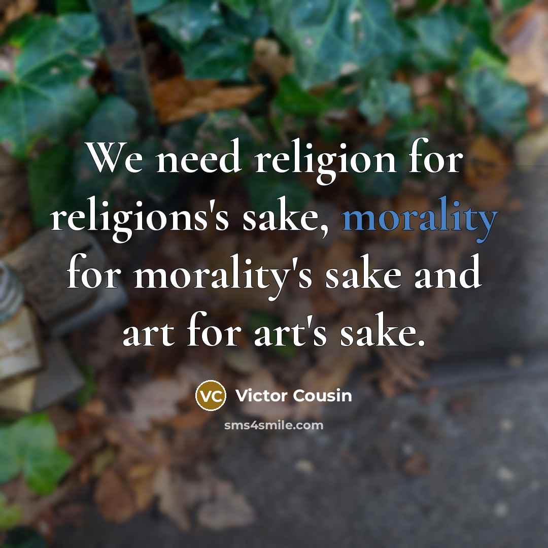 “We need religion for religions's sake, morality for morality's sake…” quote by Victor Cousin