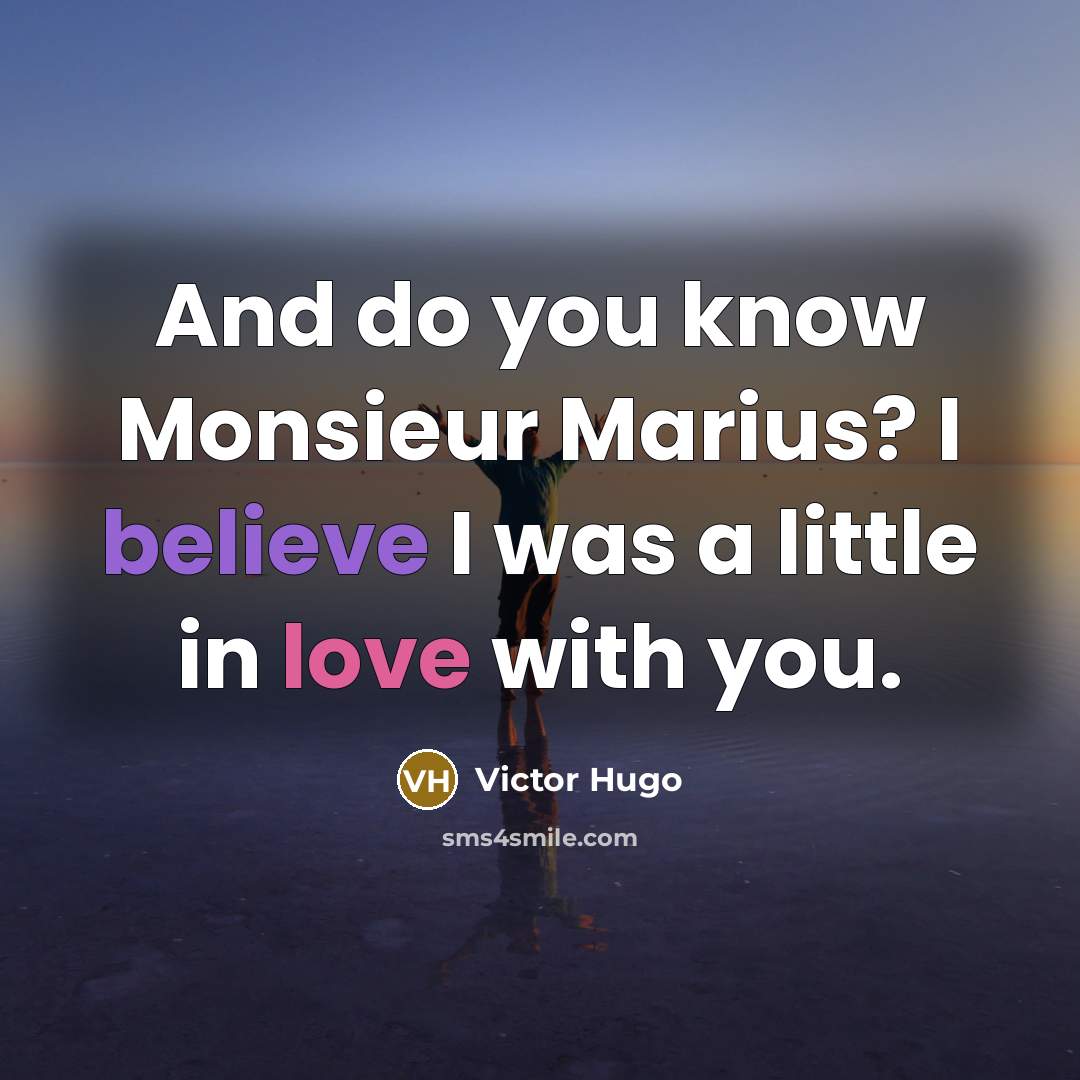 “And do you know Monsieur Marius? I believe I was…” quote by Victor Hugo