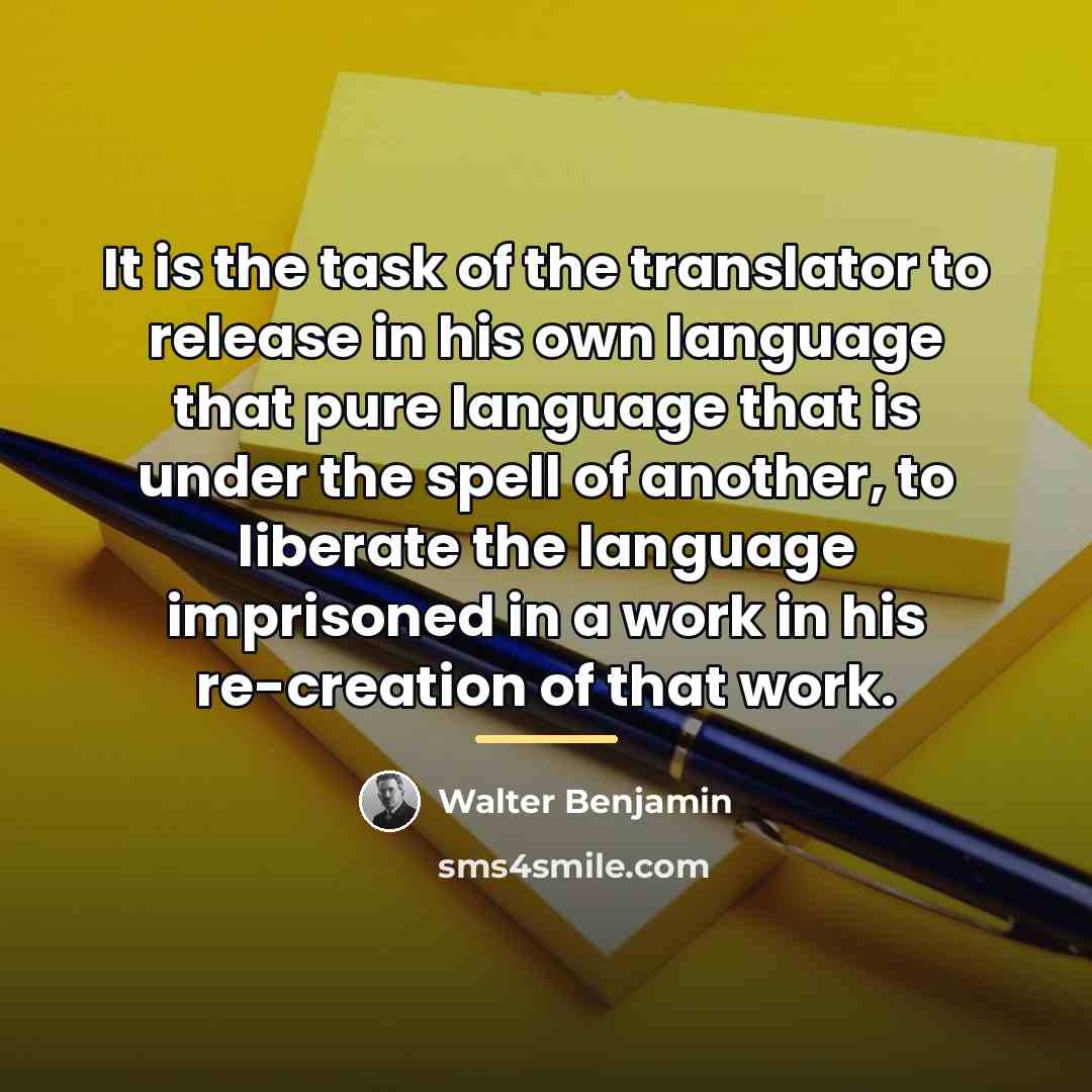 “It is the task of the translator to release in…” quote by Walter Benjamin