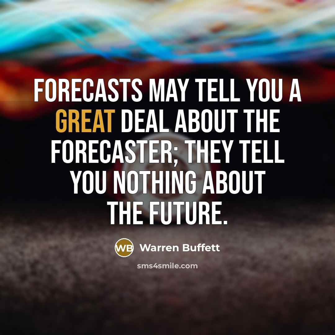 “Forecasts may tell you a great deal about the forecaster;…” quote by Warren Buffett