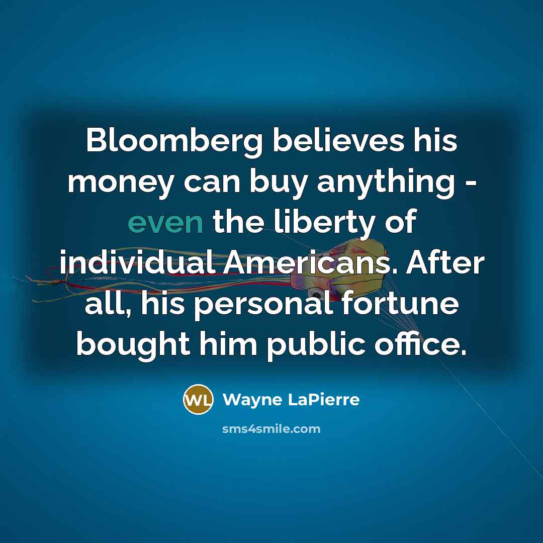 “Bloomberg believes his money can buy anything - even the…” quote by Wayne LaPierre
