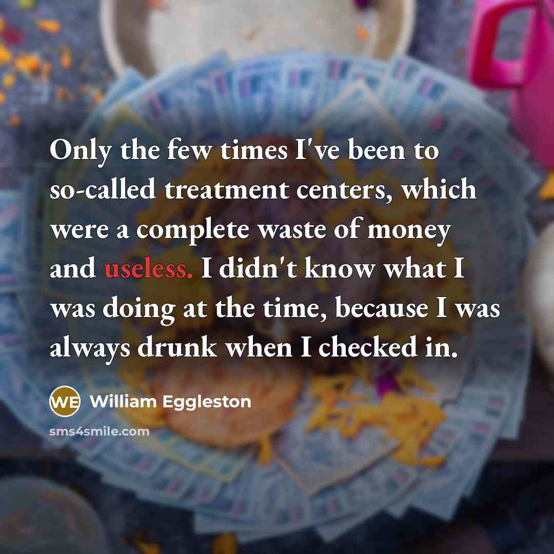 “Only the few times I've been to so-called treatment centers,…” quote by William Eggleston