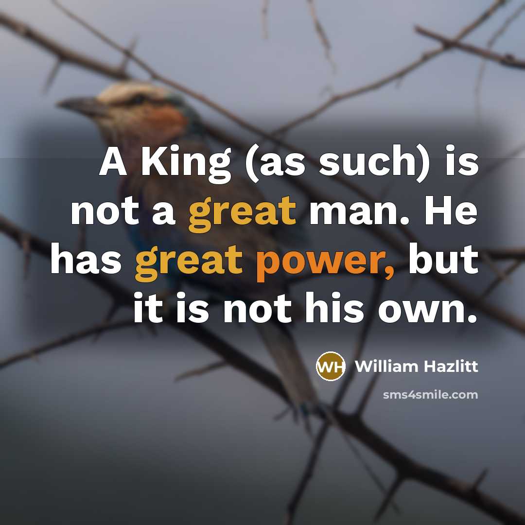 “A King (as such) is not a great man. He…” quote by William Hazlitt