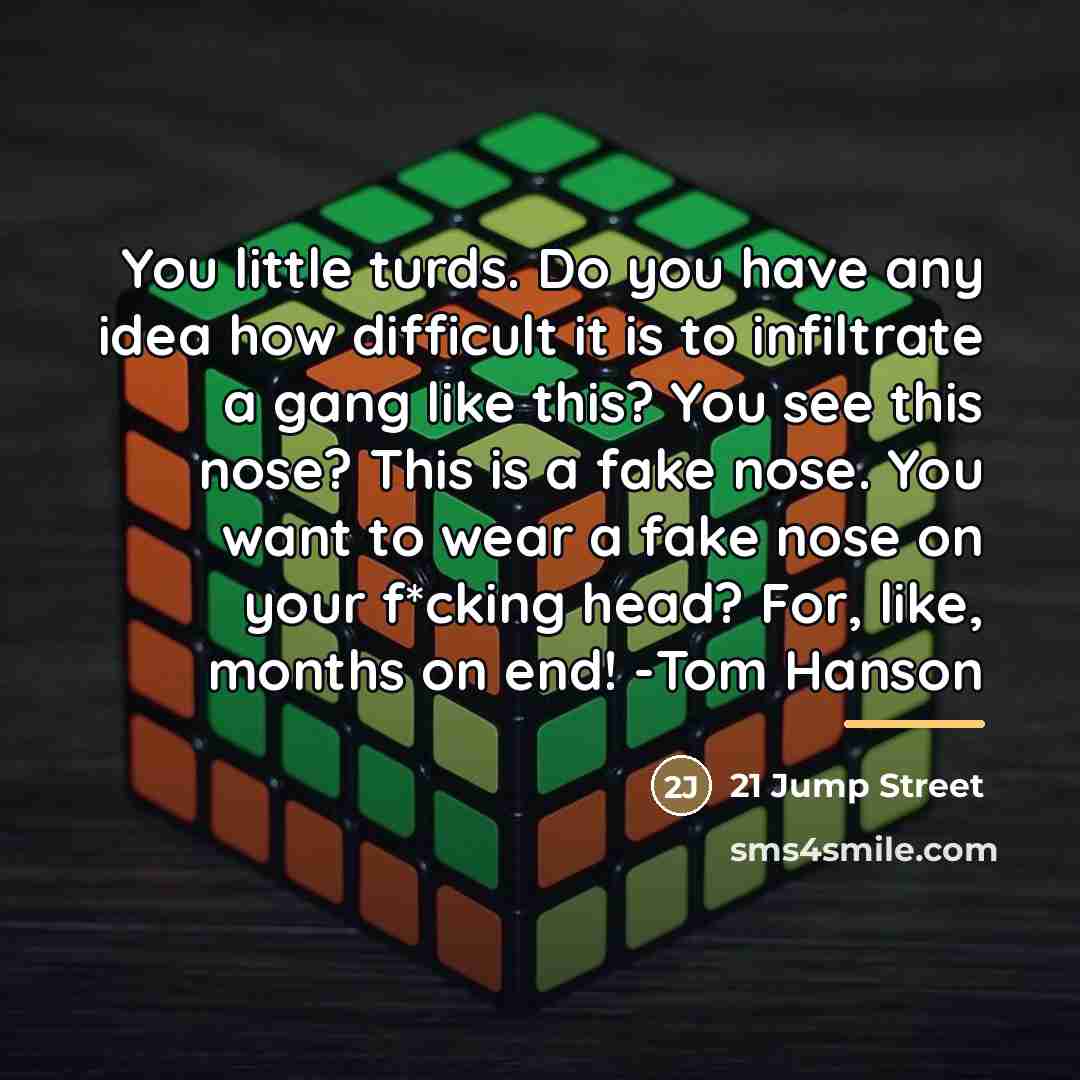 “You little turds. Do you have any idea how difficult…” quote by 21 Jump Street