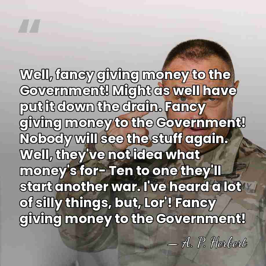 Well, fancy giving money to the Government! Might as well have put&hellip; - A. P. Herbert